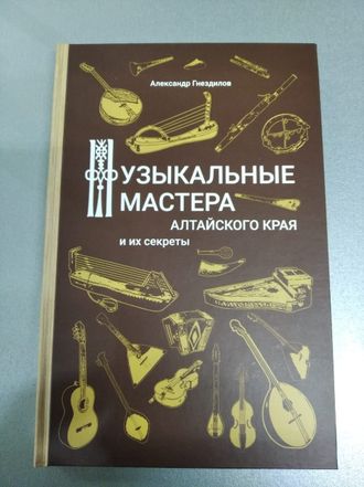 Музыкальные мастера Алтайского края и их секреты А.И. Гнездилов - 2020г.