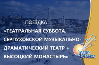 Поездка &quot;Театральная суббота.  Серпуховской Музыкально-Драматический театр + Высоцкий монастырь&quot;