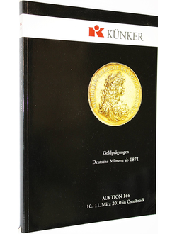 Kunker. Auction 166. Goldpragungen Deutsche munzen AB 1871. 10-11 Mart 2010. Osnabruk, 2010.