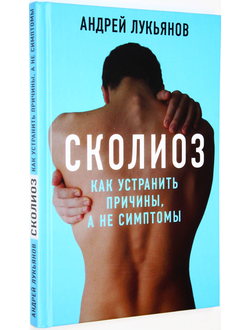 Лукьянов А.П. Сколиоз. Как устранить причины, а не симптомы. М.: Концептуал. 2021.
