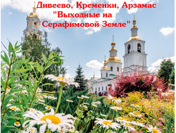 Дивеево, Кременки, Арзамас "Выходные на Серафимовой Земле"
