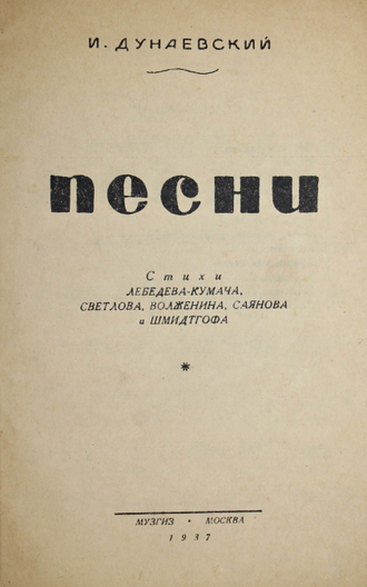 Дунаевский И. Песни. Стихи Лебедева-Кумача, Светлова, Волженина, Саянова и Шмидтгофа. М.: Музгиз, 1937.