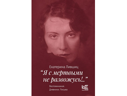 Я с мертвыми не развожусь!.. "Воспоминания. Дневники. Письма. Екатерина Лившиц