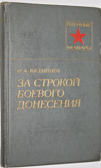 Вязанкин И.А. За строкою боевого донесения. Военные мемуары. М.: Воениздат.1978.