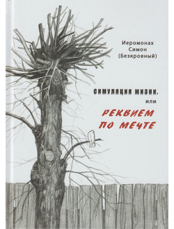 Иеромонах Симон (Безкровный) - Симуляция жизни, или Реквием по мечте