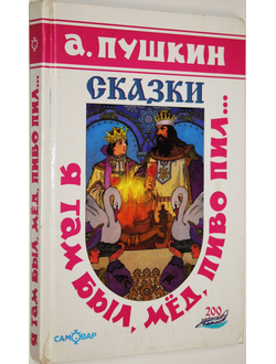 Пушкин А. Я там был, мед, пиво пил. Сказки. М.: Самовар. 1998г.