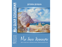 Антонина Лисицына. Мы были большими. Дети и взрослые о прошлых жизнях. Заметки регрессолога