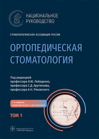 Ортопедическая стоматология. Национальное руководство. В 2-х томах. Том 1. Лебеденко И.Ю., Арутюнов С.Д.  &quot;ГЭОТАР-Медиа&quot;. 2022