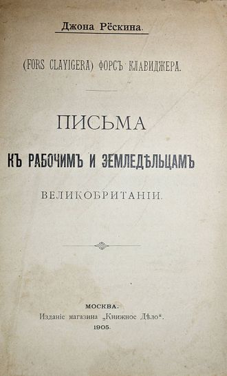 Рескин Джон. Письма к рабочим и земледельцам. М.: `Книжное Дело`, 1905.