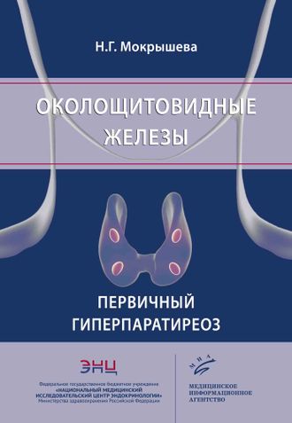 Околощитовидные железы. Первичный гиперпаратиреоз. Мокрышева Н.Г. &quot;МИА&quot; (Медицинское информационное агентство). 2019