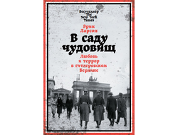 В саду чудовищ: Любовь и террор в гитлеровском Берлине. Эрик Ларсон