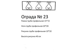 Ограда №23;
Высота полотна - 40 см;
Каркас - труба 15*15/20*20;
Рисунок - труба 10*10;
Цена - 1350 (с лаком+150) р. за п.м.