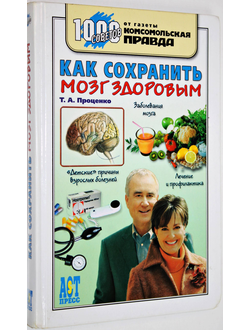 Проценко Т.А. Как сохранить мозг здоровым. М.: АСТ-Пресс книга. 2007.  Обычный формат. Хорошее состояние.