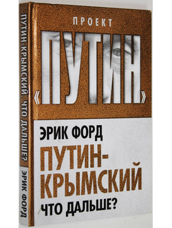 Форд Эрик. Путин - Крымский. Что дальше? М.: Алгоритм. 2014г.