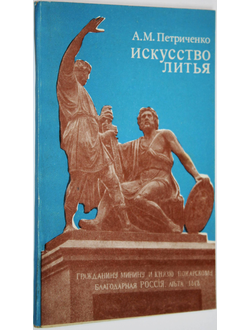 Петриченко А.М. Искусство литья. М.: Знание. 1975г.