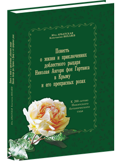 Повесть о жизни и приключениях доблестного рыцаря Николая Ангорн фон Гартвиса в Крыму и его прекрасных розах.