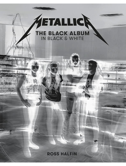 Metallica The Black Album In Black & White Ross Halfin Book, Иностранные книги, Intpressshop