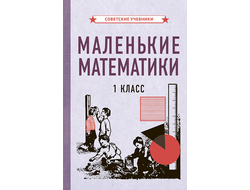 МАЛЕНЬКИЕ МАТЕМАТИКИ. УЧЕБНИК ДЛЯ 1 КЛАССА [1932]. Коллектив авторов