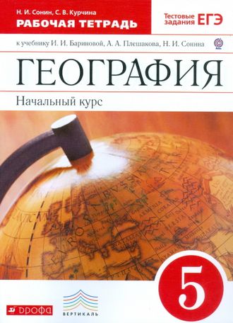 Сонин, Курчина. География. 5 класс. Рабочая тетрадь к учебнику под ред. Бариновой. С тестовыми заданиями ЕГЭ. Вертикаль. ФГОС