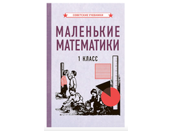 МАЛЕНЬКИЕ МАТЕМАТИКИ. УЧЕБНИК ДЛЯ 1 КЛАССА (1932)