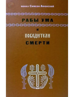 НЕТ В НАЛИЧИИ | Монах Симеон Афонский "Рабы ума и победители смерти. Виды ума, его функции и Спасение"