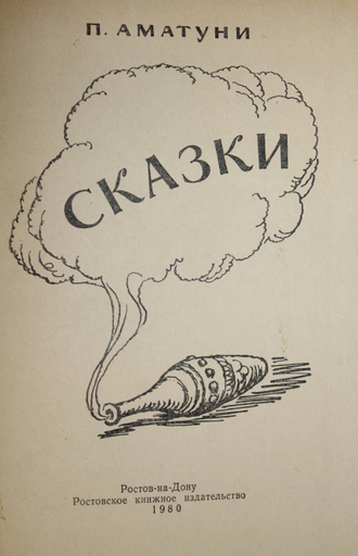 Аматуни П. Сказки. Рис. П. Садкова. Ростов-на-Дону: Ростовское кн-ое из-во. 1980г.