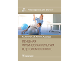 Лечебная физическая культура в детском возрасте : руководство для врачей. Потапчук А. А., Матвеев С. В., Дидур М. Д. &quot;ГЭОТАР-Медиа&quot;. 2022