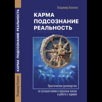 Карма, подсознание, реальность. Практическое руководство по путешествиям в прошлые. Владимир Кононов
