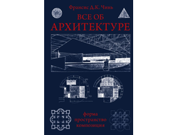 Все об архитектуре. Форма, пространство, композиция. Франсис Д.К. Чинь
