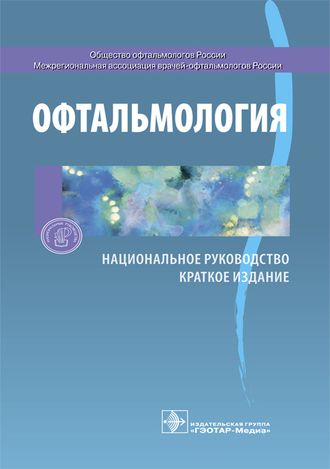 Офтальмология. Национальное руководство. Краткое издание. С.Э. Аветисов, Е.А. Егоров, Л.К. Мошетова, В.В. Нероев, Х.П. Тахчиди. &quot;ГЭОТАР-Медиа&quot;. 2014