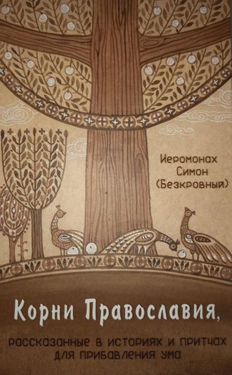 Иеромонах Симон (Безкровный) -  Корни Православия, рассказанные в историях и притчах для прибавления ума