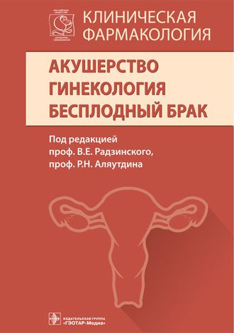 Акушерство. Гинекология. Бесплодный брак. Клиническая фармакология. Под ред. В.Е. Радзинского, Р.Н. Аляутдина. ГЭОТАР-Медиа&quot;. 2016