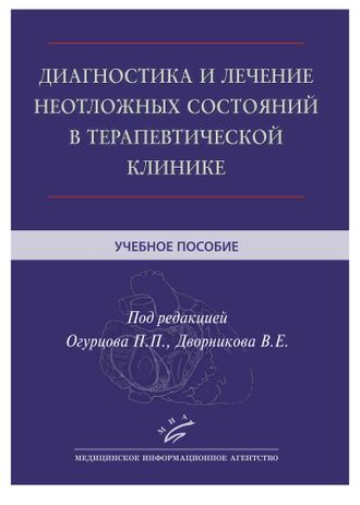 Диагностика и лечение неотложных состояний в терапевтической клинике. Огурцов П.П., Дворников В.Е. &quot;МИА&quot; (Медицинское информационное агентство). 2018