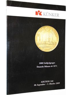 Kunker. Auction 160. 1000 Goldpragungen Deutsche munzen AB 1871. 30 September-1 October 2009. Osnabruk, 2009.