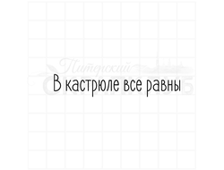 Штамп для скрапбукинга надпись В кастрюле все равны