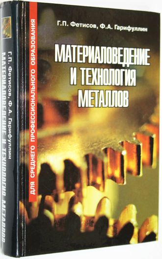 Фетисов Г.П., Гарифуллин Ф.А. Материаловедение и технология металлов.  М.: Оникс. 2009г.