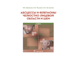 Абсцессы и флегмоны челюстно-лицевой области и шеи. Атлас. Афанасьев В.В., Янушевич О.О., Ургуналиев Б.К. &quot;ГЭОТАР-Медиа&quot;. 2022