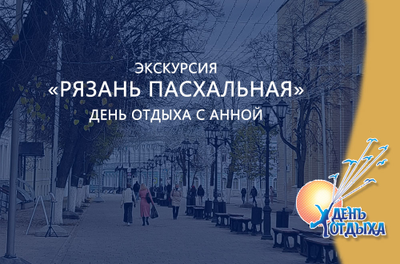 Экскурсия "Рязань Пасхальная". День отдыха с Анной