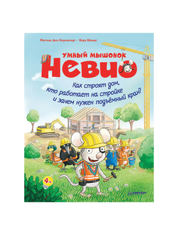 Умный мышонок Невио. Как строят дом, кто работает на стройке и зачем нужен подъёмный кран? фон Борнштедт М., К27979