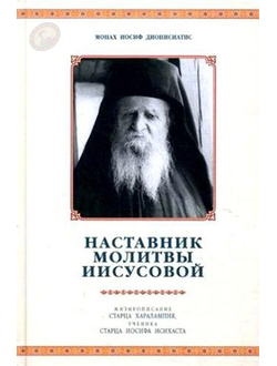 Монах Иосиф Дионисиатис "Наставник молитвы Иисусовой. Жизнеописание старца Харалампия, ученика старца Иосифа Исихаста"