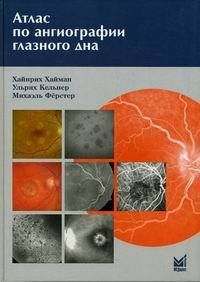 Атлас по ангиографии глазного дна. Хайман Х., Кельнер У., Ферстер М. &quot;МЕДпресс-информ&quot;. 2008