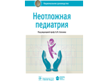 Неотложная педиатрия. Национальное руководство. Под ред. Б.М. Блохина. &quot;ГЭОТАР-Медиа&quot;. 2019