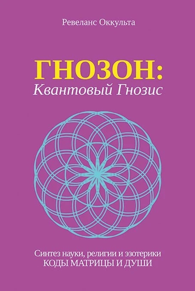 Ревеланс Оккульта. ГНОЗОН: Квантовый Гнозис (том 1). Коды Матрицы и Души.