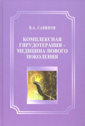 Комплексная гирудотерапия - медицина нового поколения. Савинов В. А. &quot;БИНОМ&quot;. 2019