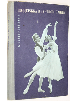 Серебренников Н.Н. Поддержка в дуэтном танце. Л.: Искусство.  1969г.