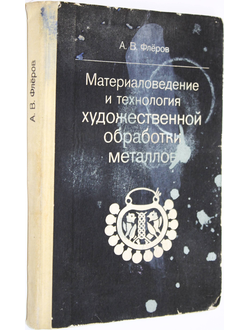 Флеров А.В. Материаловедение и технология художественной обработки металлов. М.: Высшая школа. 1981г.