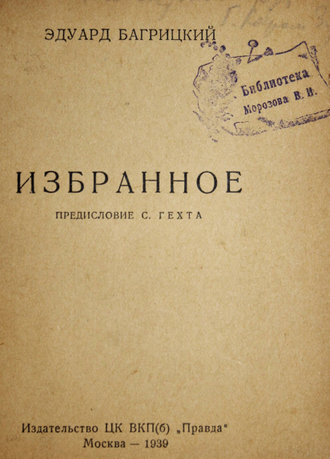 Багрицкий Э. Избранное. Предисловие С.Гехта. М.: Изд. ВКП(б) `Правда`, 1939.