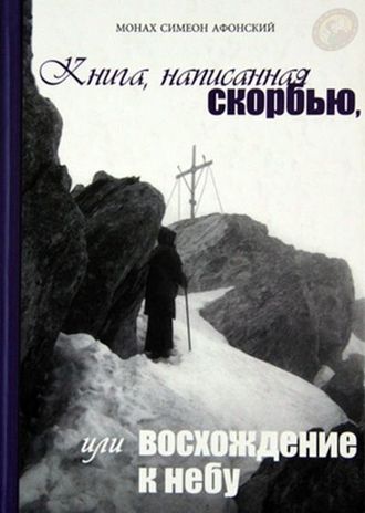 Монах Симеон Афонский "Книга, написанная скорбью, или Восхождение к Небу"