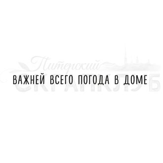 Штамп  с надписью Важней всего погода в доме