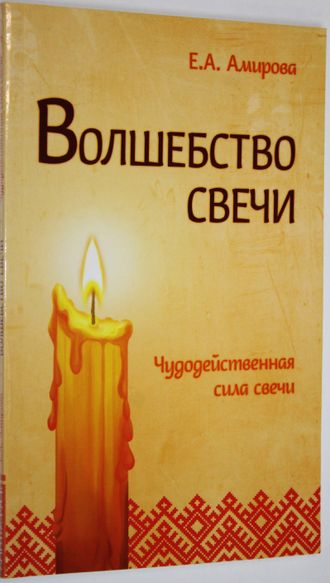 Амирова Е. А. Волшебство свечи. Чудодейственная сила свечи. М.: Свет. 2017.